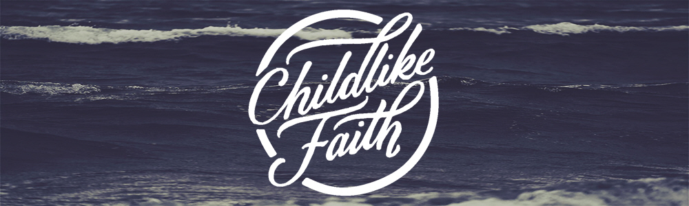 Childlike Faith - Living And Loving Your Life With God's Perspective